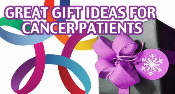 Great gift Ideas for cancer patients 